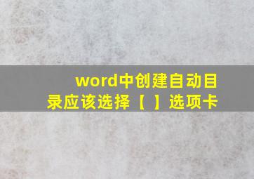 word中创建自动目录应该选择【 】选项卡